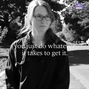 You just do whatever it takes to get it.